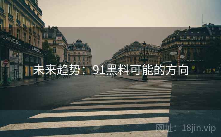 未来趋势:91黑料可能的方向