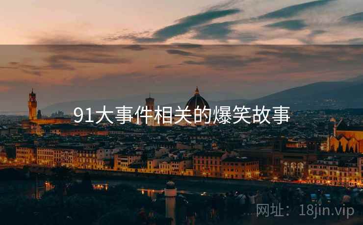 91大事件相关的爆笑故事