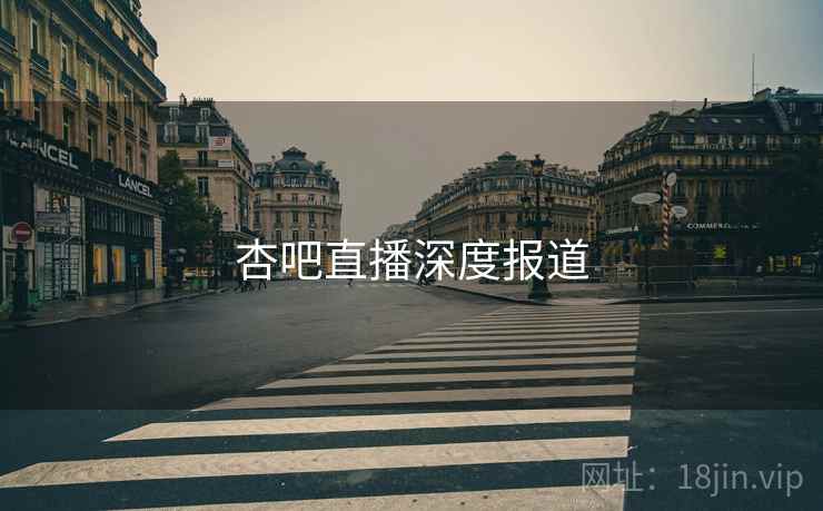 详细阅读:杏吧直播深度报道 杏吧直播深度报道