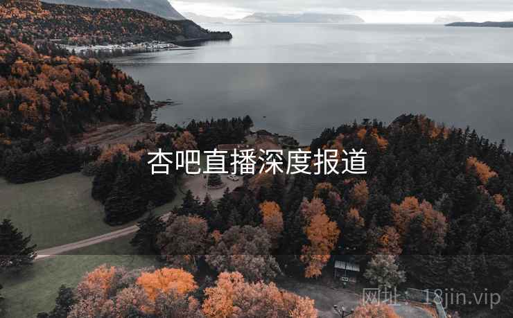 杏吧直播深度报道