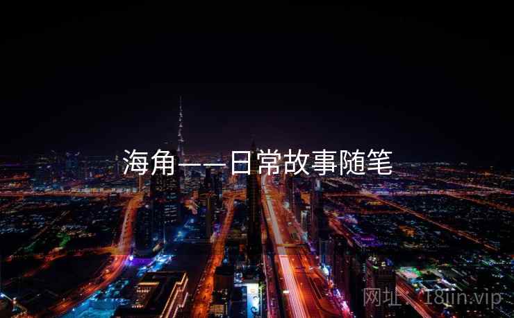 详细阅读:海角——日常故事随笔 海角——日常故事随笔