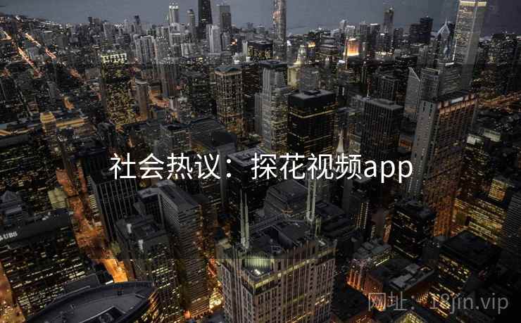 社会热议:探花视频app